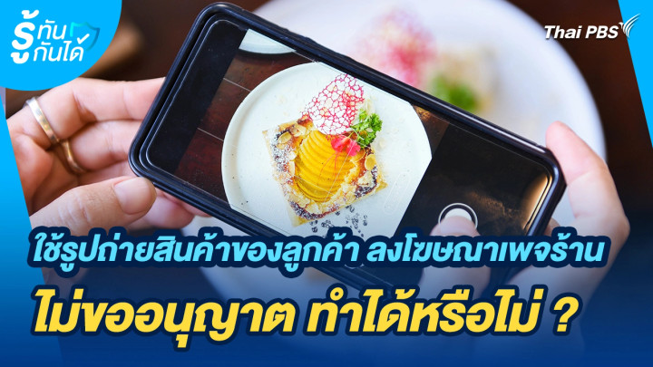 รู้ทันกันได้ : ใช้รูปถ่ายสินค้าของลูกค้า ไปลงโฆษณาเพจร้าน ไม่ขออนุญาต ทำได้หรือไม่