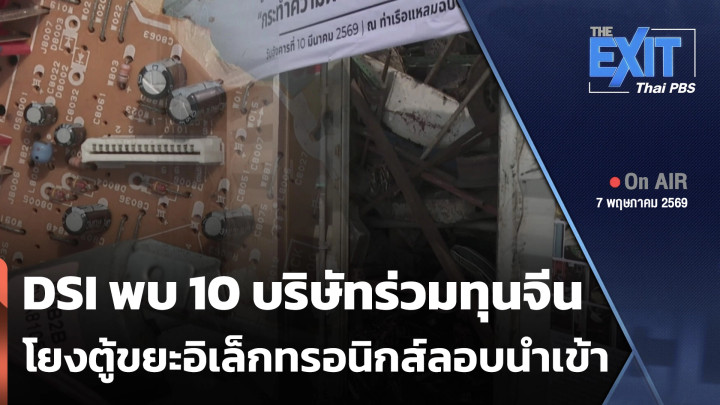 The EXIT : DSI พบ 10 บริษัทร่วมทุนจีน โยงตู้ขยะอิเล็กทรอนิกส์ลอบนำเข้า