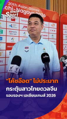 "โค้ชอ๊อต" ไม่ประมาท กระตุ้นสาวไทยดวลจีน รอบรองฯ เอเชียนเกมส์ 2026