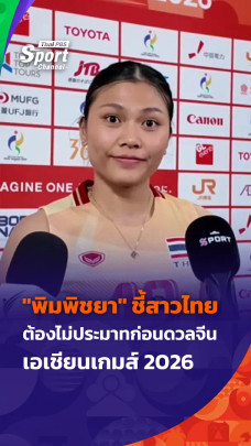 "พิมพิชยา" ชี้สาวไทย ต้องไม่ประมาทก่อนดวลจีน รอบรองฯ เอเชียนเกมส์ 2026