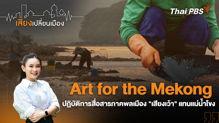  Art for the Mekong ปฏิบัติการสื่อสารภาคพลเมือง "เสียงเว้า" แทนแม่น้ำโขง