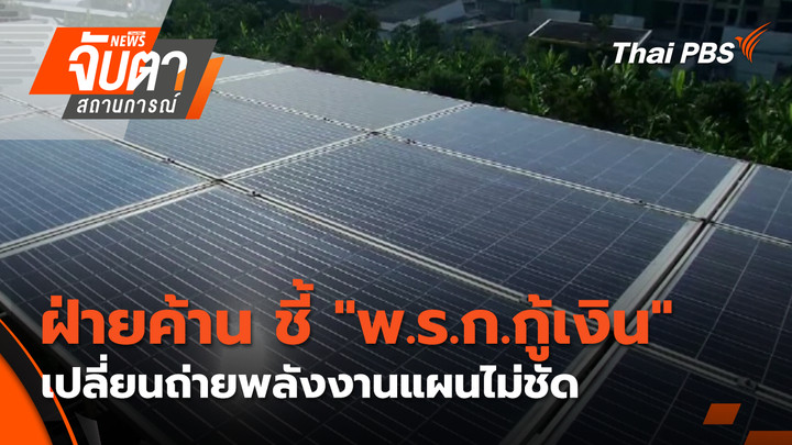 ฝ่ายค้าน ชี้ "พ.ร.ก.กู้เงิน" เปลี่ยนถ่ายพลังงานแผนไม่ชัด