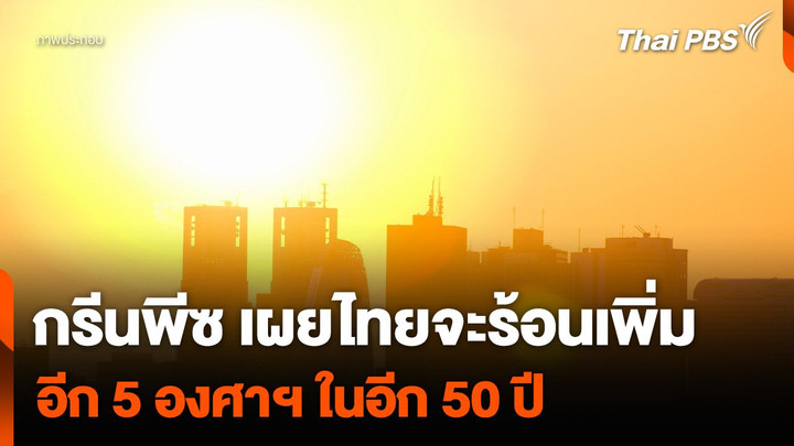 กรีนพีซ เผยไทยจะร้อนเพิ่มอีก 5 องศาฯ ในอีก 50 ปี