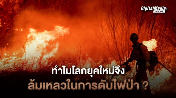 ทำไมโลกยุคใหม่จึงล้มเหลวในการดับ “ไฟป่า” ?