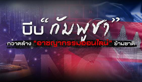 บีบ "กัมพูชา" กวาดล้าง “อาชญากรรมออนไลน์” ข้ามชาติ