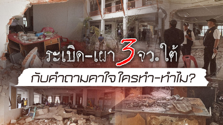 ระเบิด-เผา 3 จว.ใต้ กับคำถามคาใจใครทำ-ทำไม?