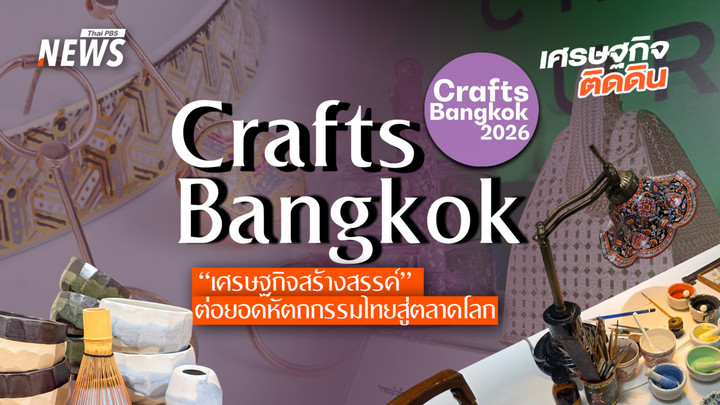 Crafts Bangkok  “เศรษฐกิจสร้างสรรค์” ต่อยอดหัตถกรรมไทยสู่ตลาดโลก