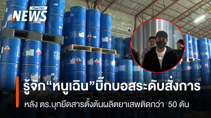 รู้จัก “หนูเฉิน” บิ๊กบอสระดับสั่งการ หลัง ตร.บุกยึดสารตั้งต้นผลิตยาบ้ากว่า 50 ตัน