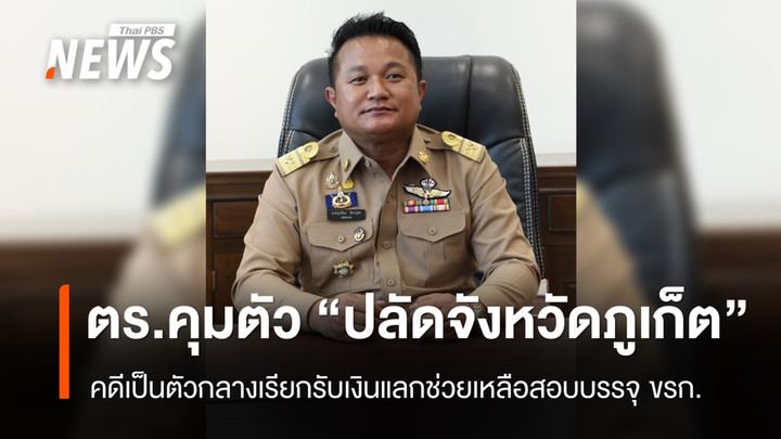 ตร.คุมตัว “รุ่งเรือง” ปลัดจังหวัดภูเก็ต คดีเป็นตัวกลางเรียกรับเงินช่วยเหลือสอบ ขรก.