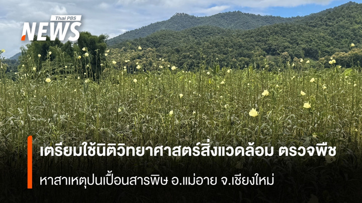 จ่อใช้ "นิติวิทยาศาสตร์สิ่งแวดล้อม" ตรวจพืชหาสาเหตุปนเปื้อนสารพิษ อ.แม่อาย จ.เชียงใหม่
