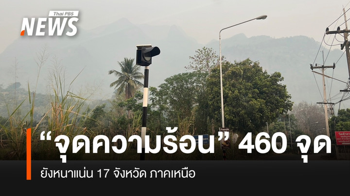 "จุดความร้อน" ภาคเหนือ ยังหนาแน่น ล่าสุดพบ 460 แห่ง ใน 17 จังหวัด