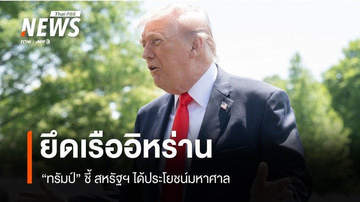 "ทรัมป์" ชี้ สหรัฐฯ ได้ประโยชน์มหาศาล หลังยึดเรืออิหร่าน