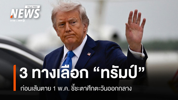 3 ทางเลือก "ทรัมป์" ก่อนเส้นตาย 1 พ.ค. ชี้ชะตาศึกตะวันออกกลาง