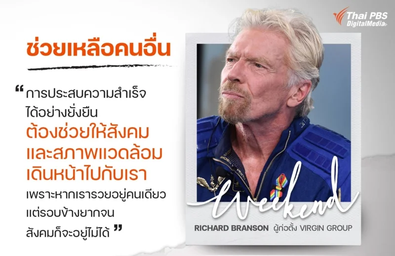 การประสบความสำเร็จได้อย่างยั่งยืน ต้องช่วยให้สังคมและสภาพแวดล้อมเดินหน้าไปกับเรา เพราะหากเรารวยอยู่คนเดียว แต่รอบข้างยากจน สังคมก็จะอยู่ไม่ได้ Richard Branson